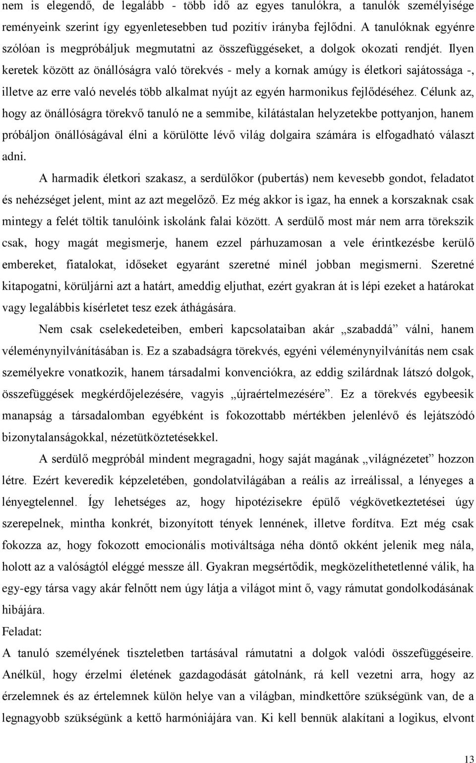 Ilyen keretek között az önállóságra való törekvés - mely a kornak amúgy is életkori sajátossága -, illetve az erre való nevelés több alkalmat nyújt az egyén harmonikus fejlődéséhez.