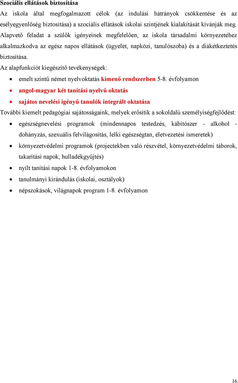 Alapvető feladat a szülők igényeinek megfelelően, az iskola társadalmi környezetéhez alkalmazkodva az egész napos ellátások (ügyelet, napközi, tanulószoba) és a diákétkeztetés biztosítása.