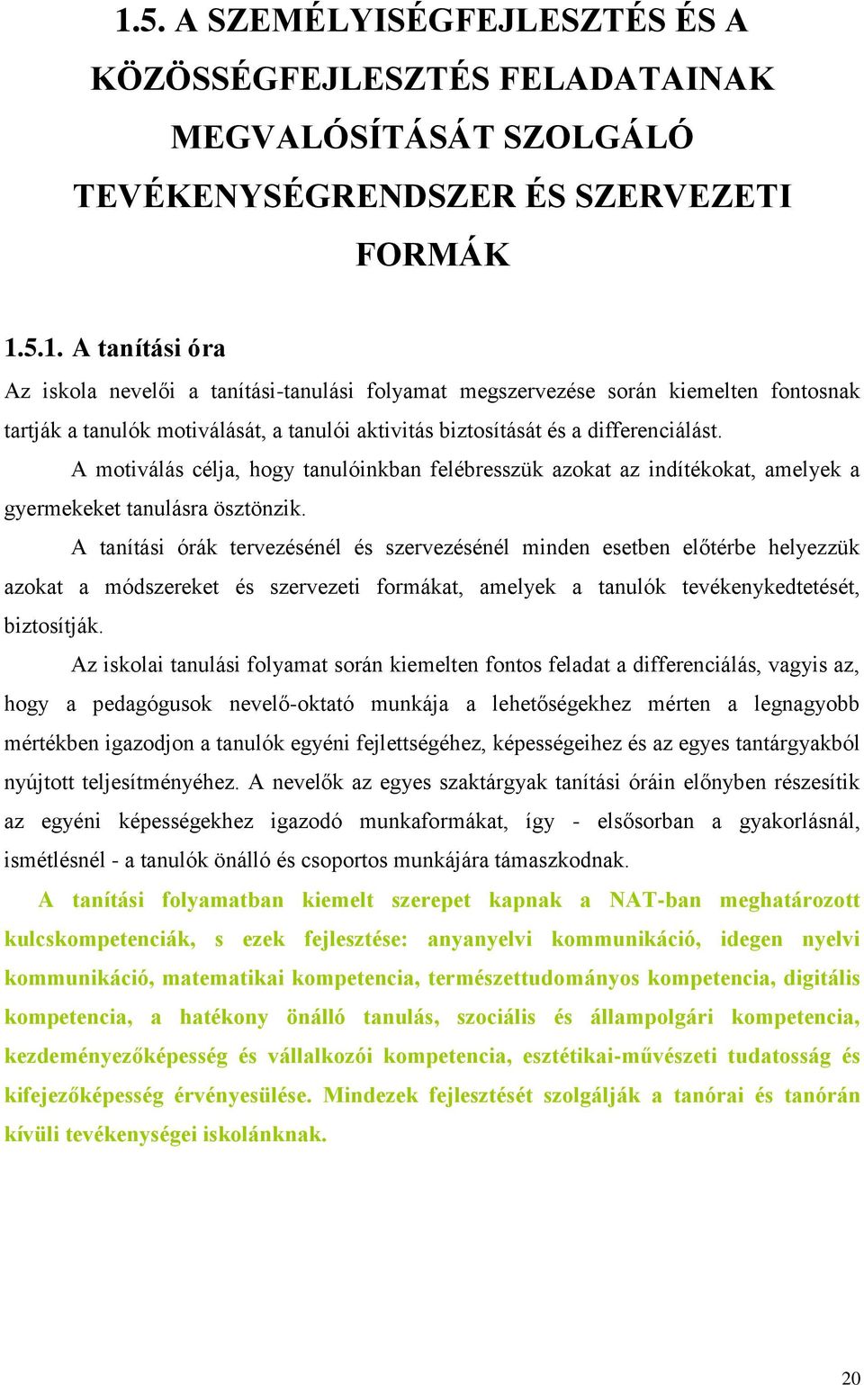 A tanítási órák tervezésénél és szervezésénél minden esetben előtérbe helyezzük azokat a módszereket és szervezeti formákat, amelyek a tanulók tevékenykedtetését, biztosítják.