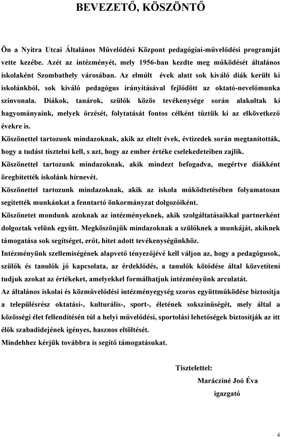 Az elmúlt évek alatt sok kiváló diák került ki iskolánkból, sok kiváló pedagógus irányításával fejlődött az oktató-nevelőmunka színvonala.