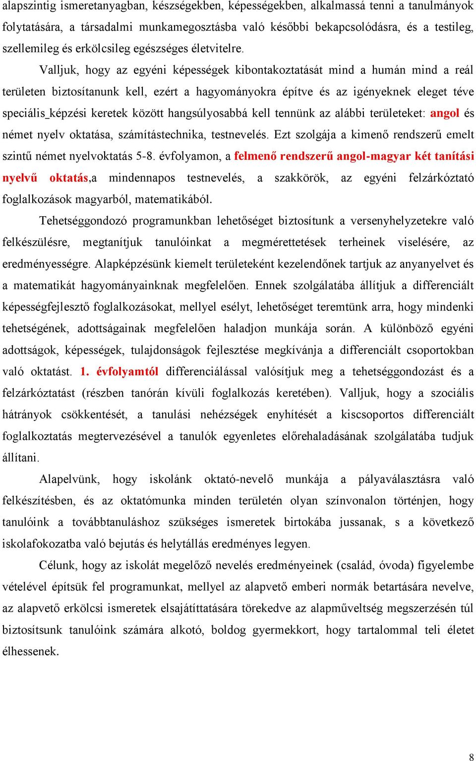 Valljuk, hogy az egyéni képességek kibontakoztatását mind a humán mind a reál területen biztosítanunk kell, ezért a hagyományokra építve és az igényeknek eleget téve speciális képzési keretek között