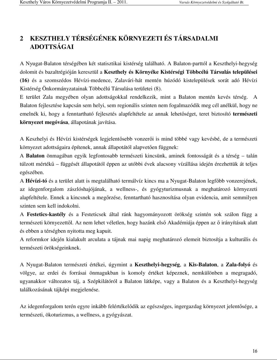 húzódó kistelepülések sorát adó Hévízi Kistérség Önkormányzatainak Többcélú Társulása területei (8). E terület Zala megyében olyan adottságokkal rendelkezik, mint a Balaton mentén kevés térség.