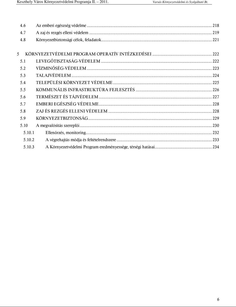 5 KOMMUNÁLIS INFRASTRUKTÚRA FEJLESZTÉS... 226 5.6 TERMÉSZET ÉS TÁJVÉDELEM... 227 5.7 EMBERI EGÉSZSÉG VÉDELME... 228 5.8 ZAJ ÉS REZGÉS ELLENI VÉDELEM... 228 5.9 KÖRNYEZETBIZTONSÁG.