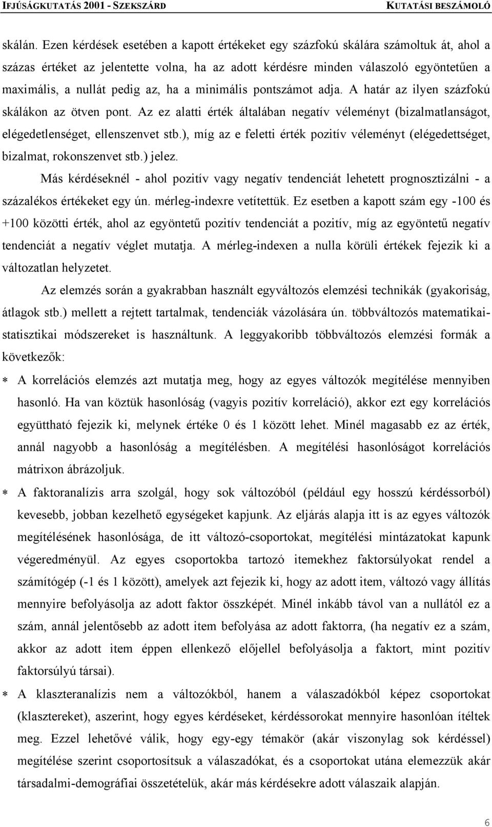 az, ha a minimális pontszámot adja. A határ az ilyen százfokú skálákon az ötven pont. Az ez alatti érték általában negatív véleményt (bizalmatlanságot, elégedetlenséget, ellenszenvet stb.