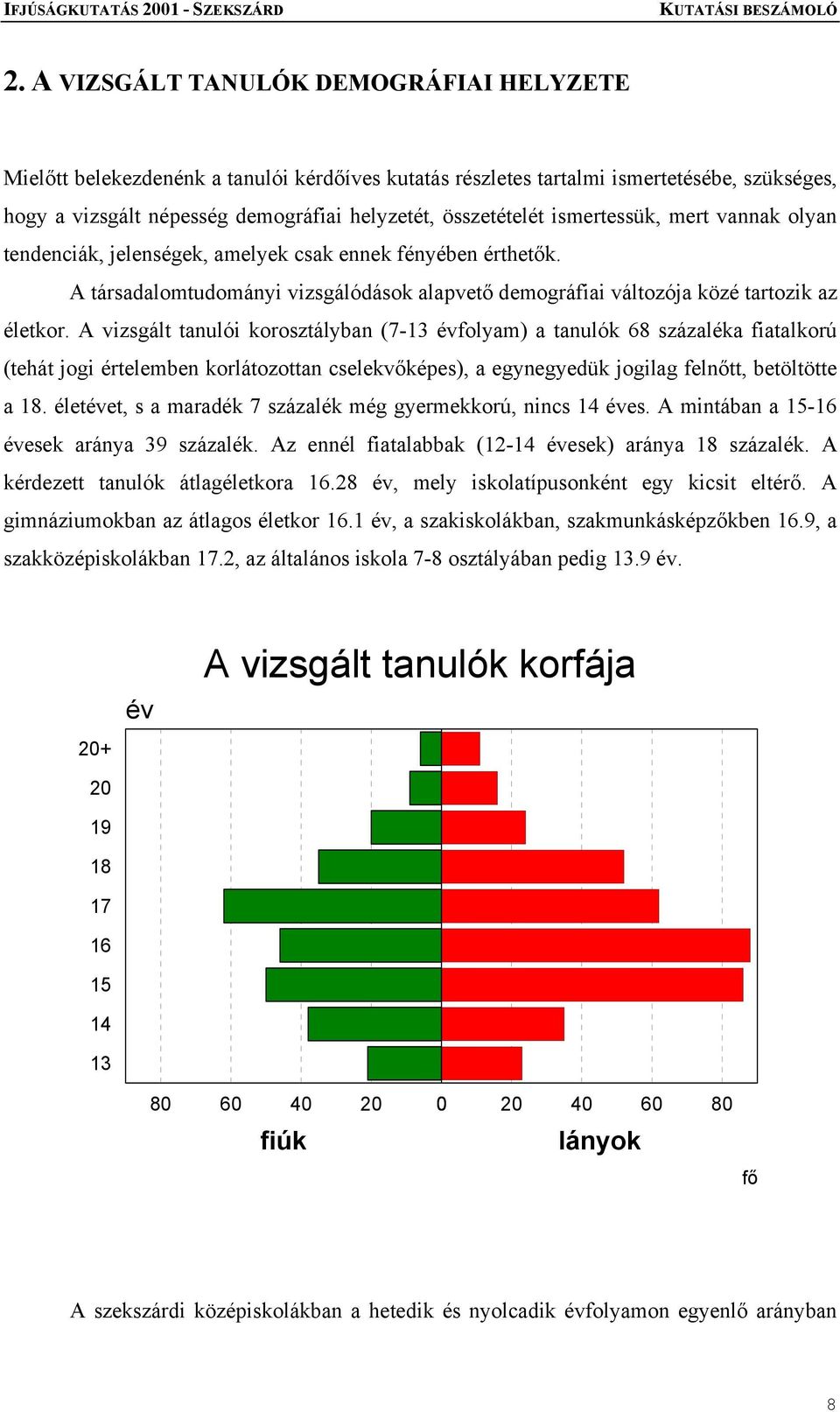 A vizsgált tanulói korosztályban (7-13 évfolyam) a tanulók 68 százaléka fiatalkorú (tehát jogi értelemben korlátozottan cselekvőképes), a egynegyedük jogilag felnőtt, betöltötte a 18.