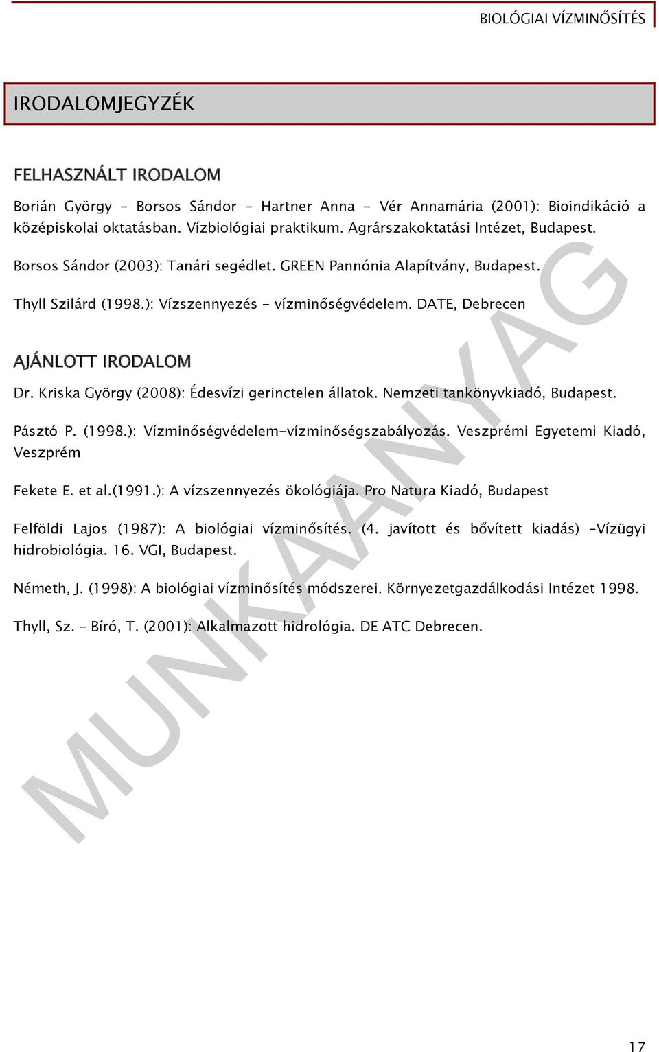 DATE, Debrecen AJÁNLOTT IRODALOM Dr. Kriska György (2008): Édesvízi gerinctelen állatok. Nemzeti tankönyvkiadó, Budapest. Pásztó P. (1998.): Vízminőségvédelem-vízminőségszabályozás.