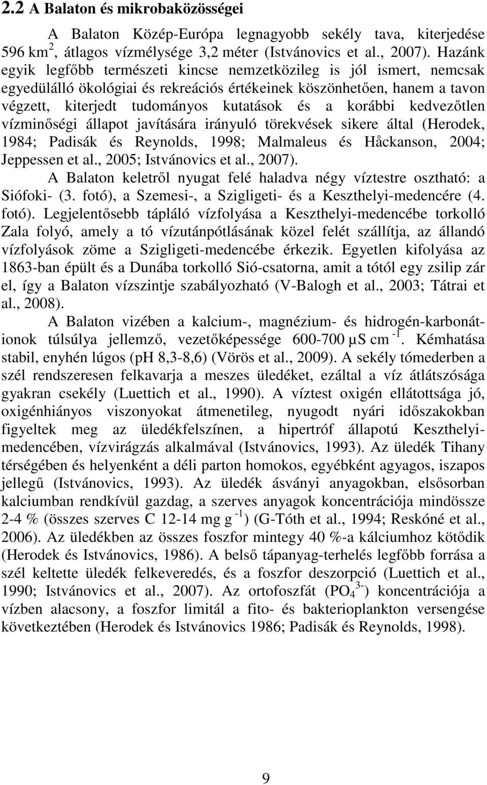 korábbi kedvezőtlen vízminőségi állapot javítására irányuló törekvések sikere által (Herodek, 1984; Padisák és Reynolds, 1998; Malmaleus és Håckanson, 2004; Jeppessen et al., 2005; Istvánovics et al.