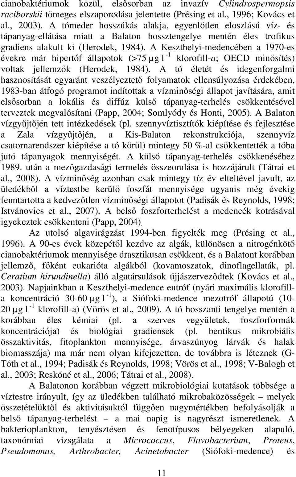 A Keszthelyi-medencében a 1970-es évekre már hipertóf állapotok (>75 µg l -1 klorofill-a; OECD minősítés) voltak jellemzők (Herodek, 1984).