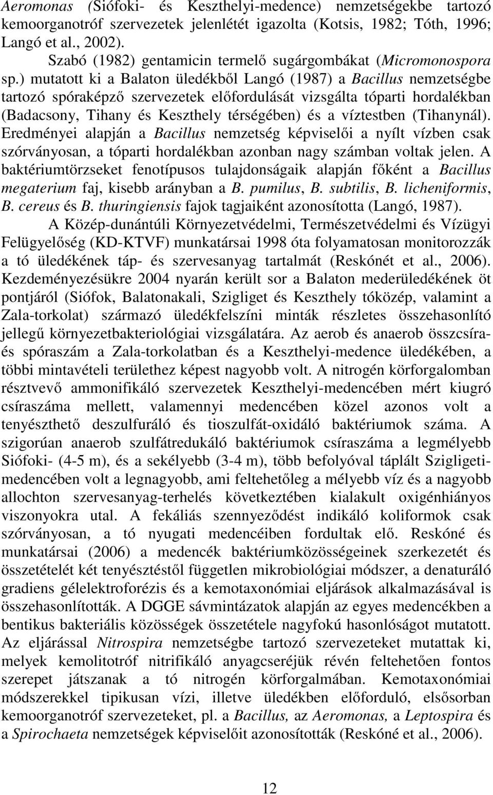 ) mutatott ki a Balaton üledékből Langó (1987) a Bacillus nemzetségbe tartozó spóraképző szervezetek előfordulását vizsgálta tóparti hordalékban (Badacsony, Tihany és Keszthely térségében) és a