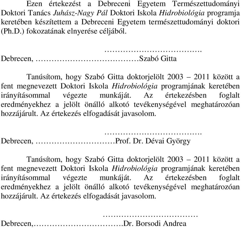 Az értekezésben foglalt eredményekhez a jelölt önálló alkotó tevékenységével meghatározóan hozzájárult. Az értekezés elfogadását javasolom.. Debrecen, Prof. Dr.