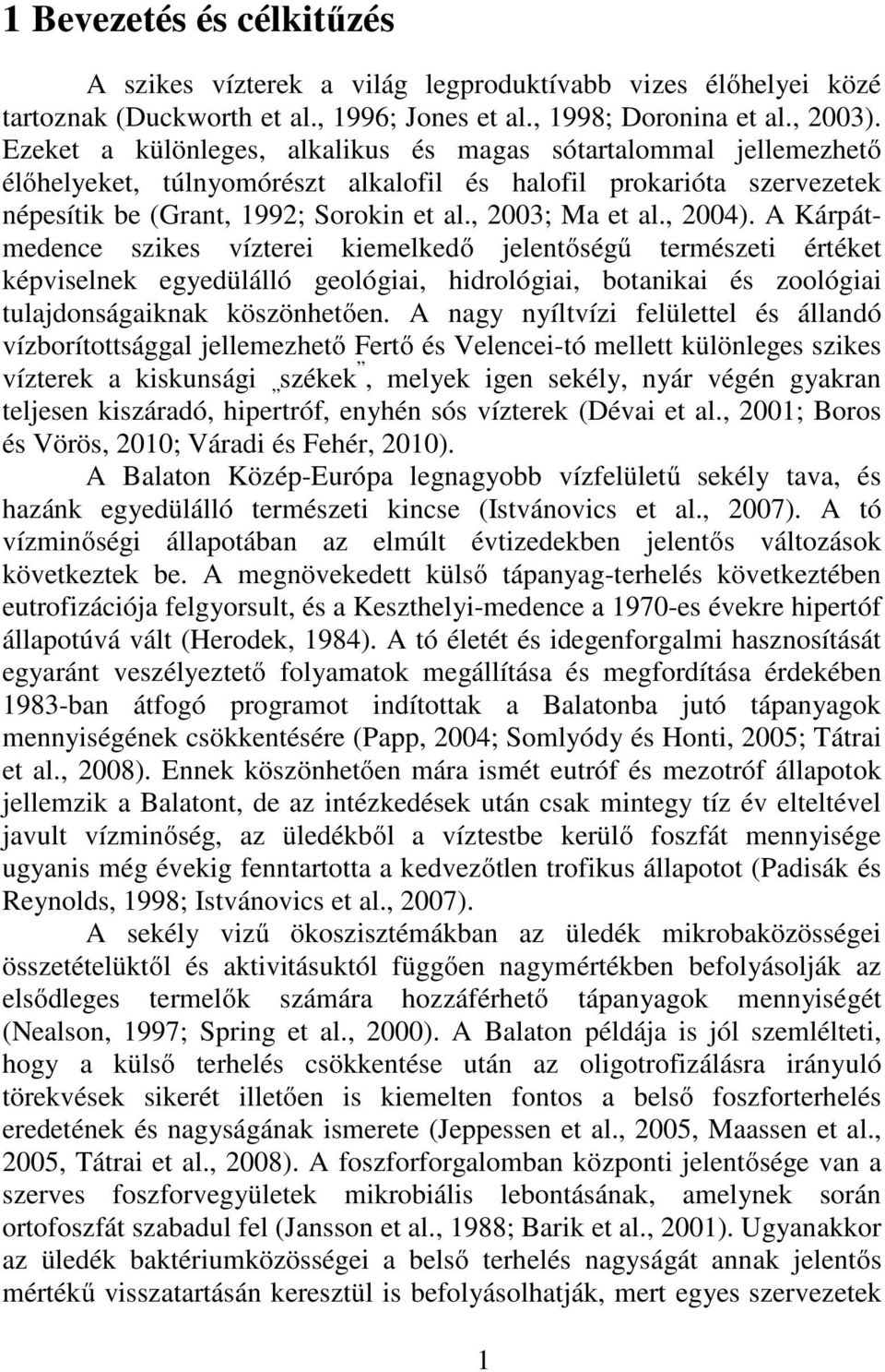 , 2004). A Kárpátmedence szikes vízterei kiemelkedő jelentőségű természeti értéket képviselnek egyedülálló geológiai, hidrológiai, botanikai és zoológiai tulajdonságaiknak köszönhetően.