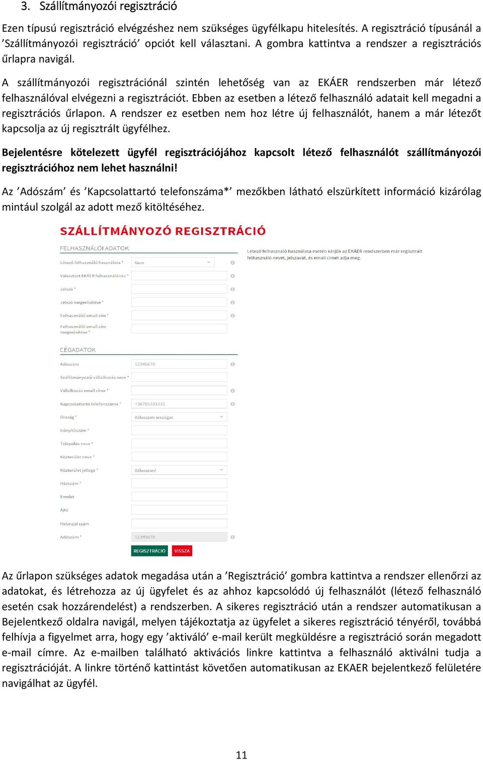 Ebben az esetben a létező felhasználó adatait kell megadni a regisztrációs űrlapon. A rendszer ez esetben nem hoz létre új felhasználót, hanem a már létezőt kapcsolja az új regisztrált ügyfélhez.