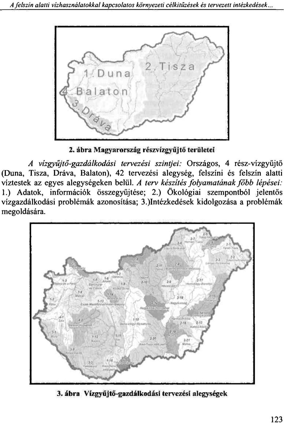 alegység, felszíni és felszín alatti víztestek az egyes alegységeken belül. A terv készítés folyamatának főbb lépései: 1.