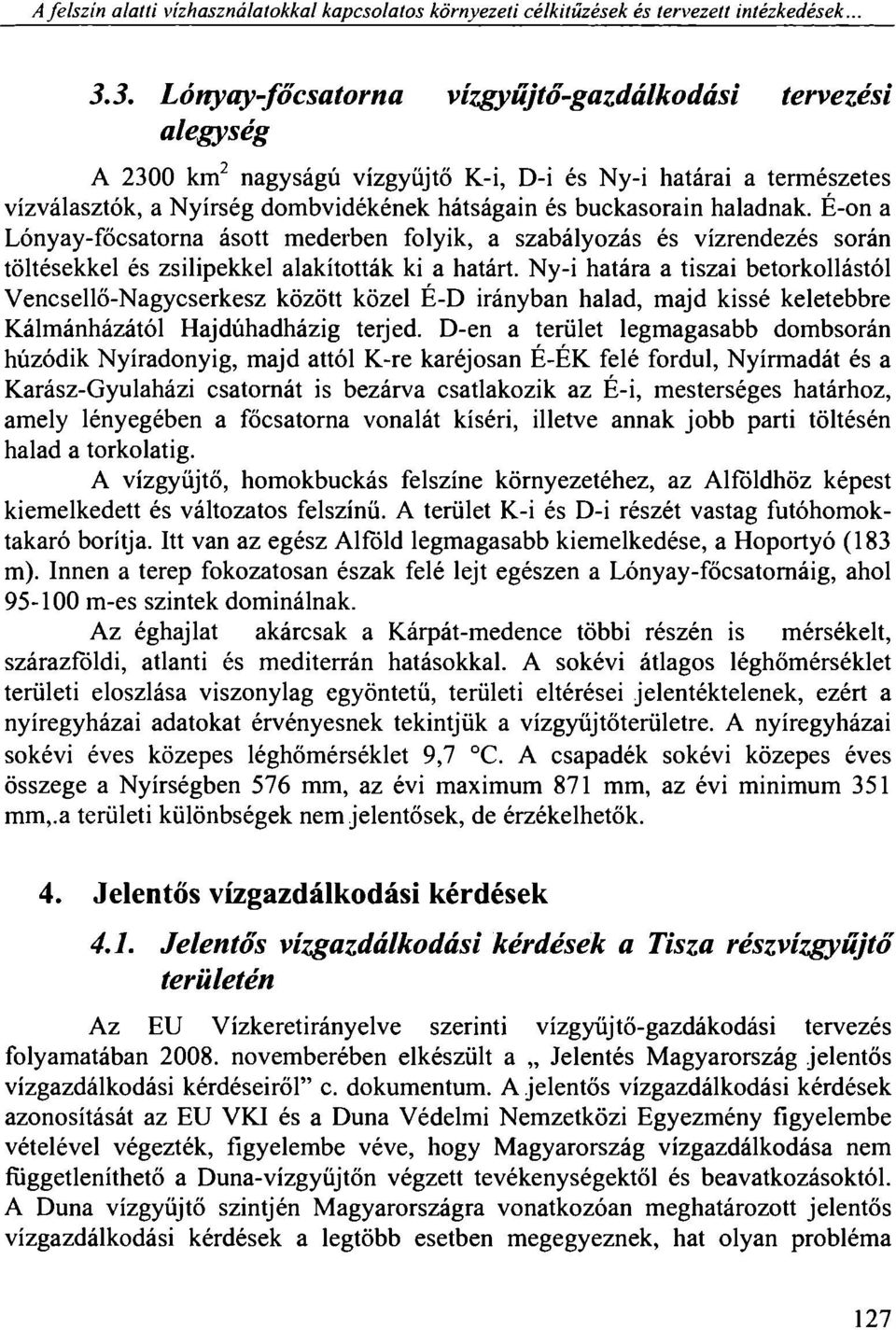 haladnak. É-on a Lónyay-főcsatorna ásott mederben folyik, a szabályozás és vízrendezés során töltésekkel és zsilipekkel alakították ki a határt.