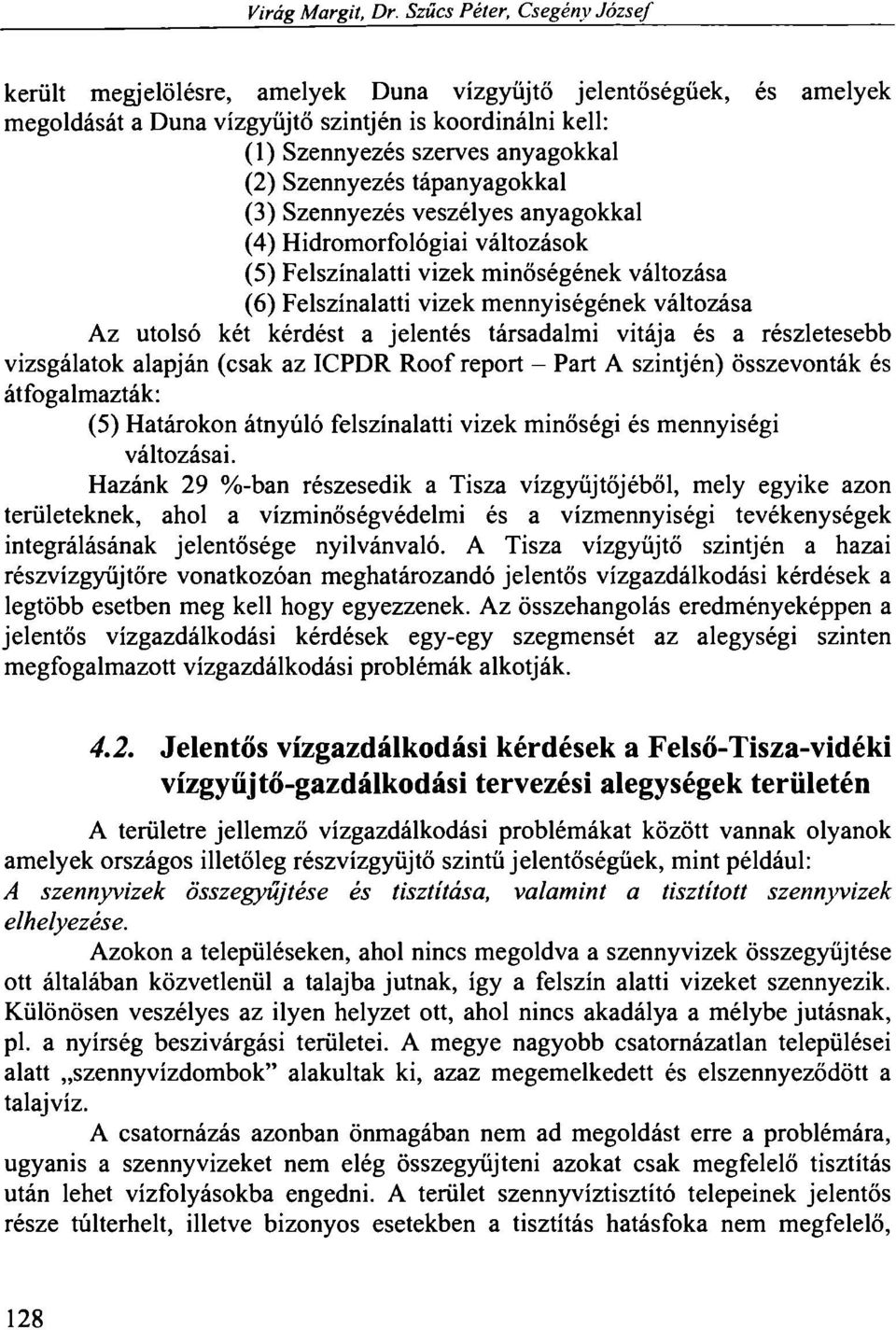 Szennyezés tápanyagokkal (3) Szennyezés veszélyes anyagokkal (4) Hidromorfológiai változások (5) Felszínalatti vizek minőségének változása (6) Felszínalatti vizek mennyiségének változása Az utolsó