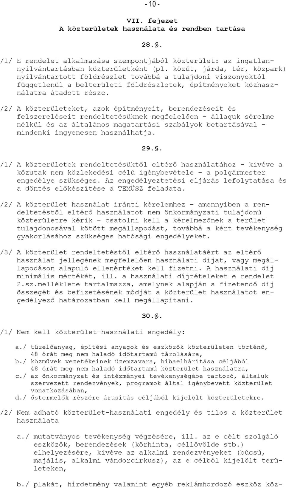 /2/ A közterületeket, azok építményeit, berendezéseit és felszereléseit rendeltetésüknek megfelelően állaguk sérelme nélkül és az általános magatartási szabályok betartásával mindenki ingyenesen