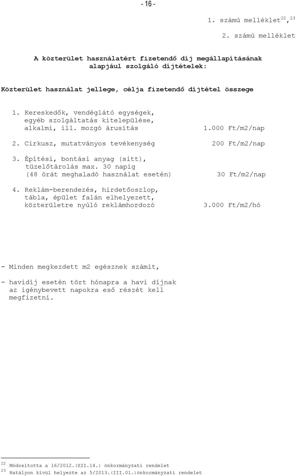 Kereskedők, vendéglátó egységek, egyéb szolgáltatás kitelepülése, alkalmi, ill. mozgó árusítás 1.000 Ft/m2/nap 2. Cirkusz, mutatványos tevékenység 200 Ft/m2/nap 3.