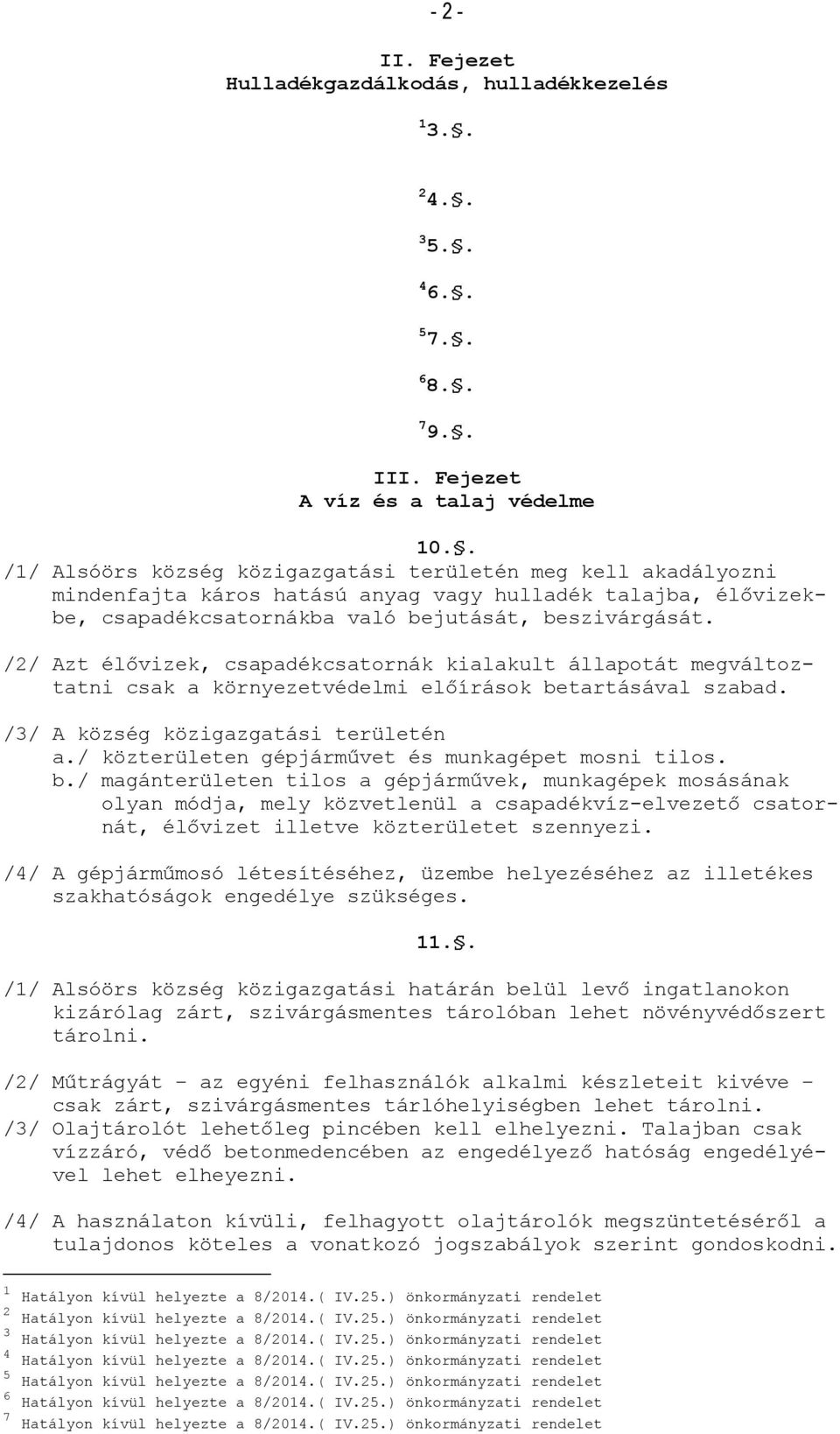 /2/ Azt élővizek, csapadékcsatornák kialakult állapotát megváltoztatni csak a környezetvédelmi előírások betartásával szabad. /3/ A község közigazgatási területén a.