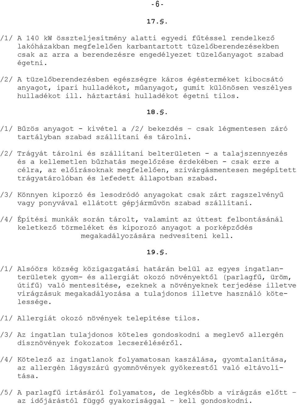 /2/ A tüzelőberendezésben egészségre káros égésterméket kibocsátó anyagot, ipari hulladékot, műanyagot, gumit különösen veszélyes hulladékot ill. háztartási hulladékot égetni tilos. 18.