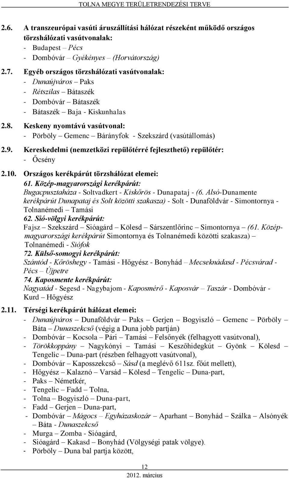 Keskeny nyomtávú vasútvonal: - Pörböly Gemenc Bárányfok - Szekszárd (vasútállomás) 2.9. Kereskedelmi (nemzetközi repülőtérré fejleszthető) repülőtér: - Őcsény 2.10.