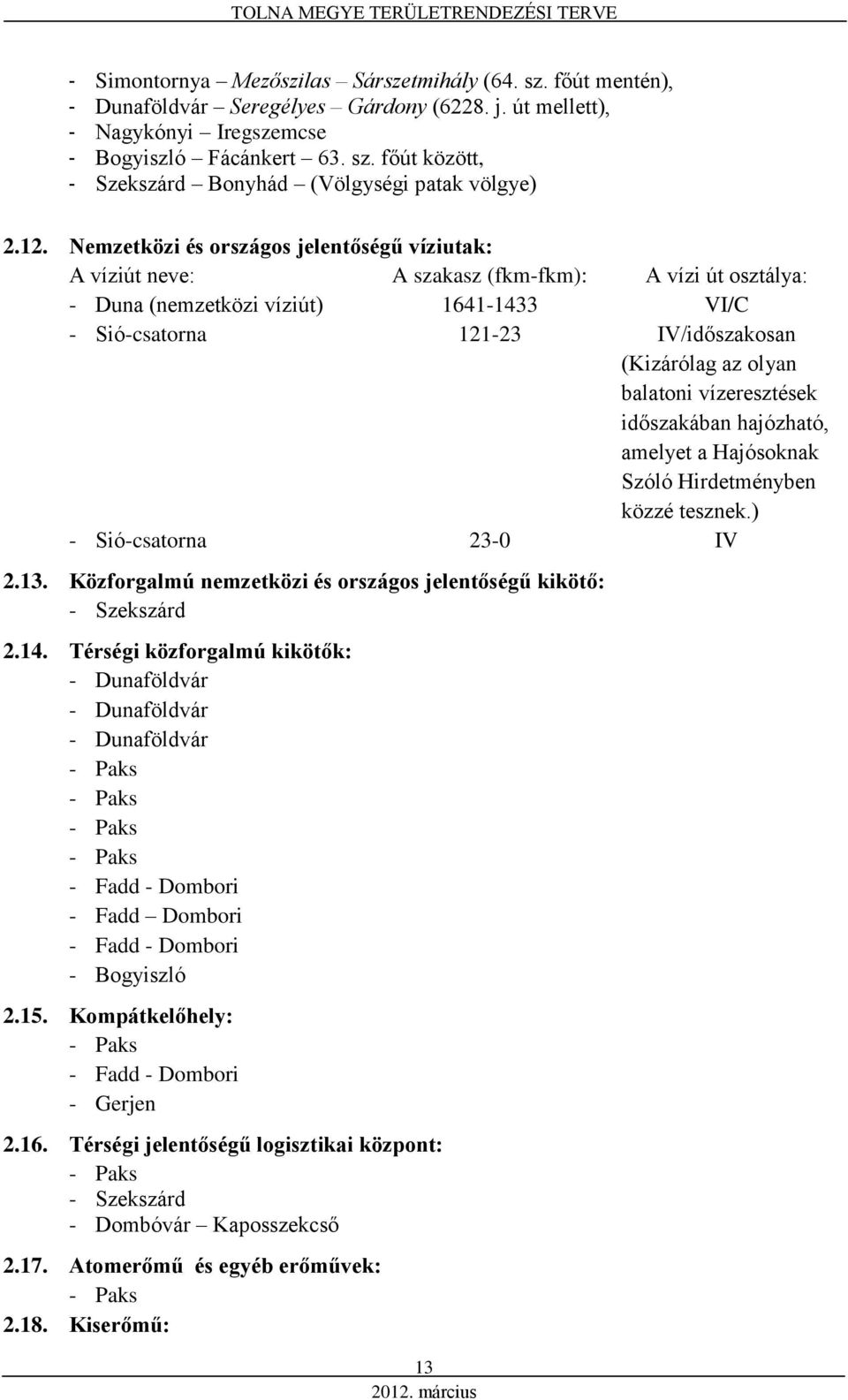 olyan balatoni vízeresztések időszakában hajózható, amelyet a Hajósoknak Szóló Hirdetményben közzé tesznek.) - Sió-csatorna 23-0 IV 2.13.