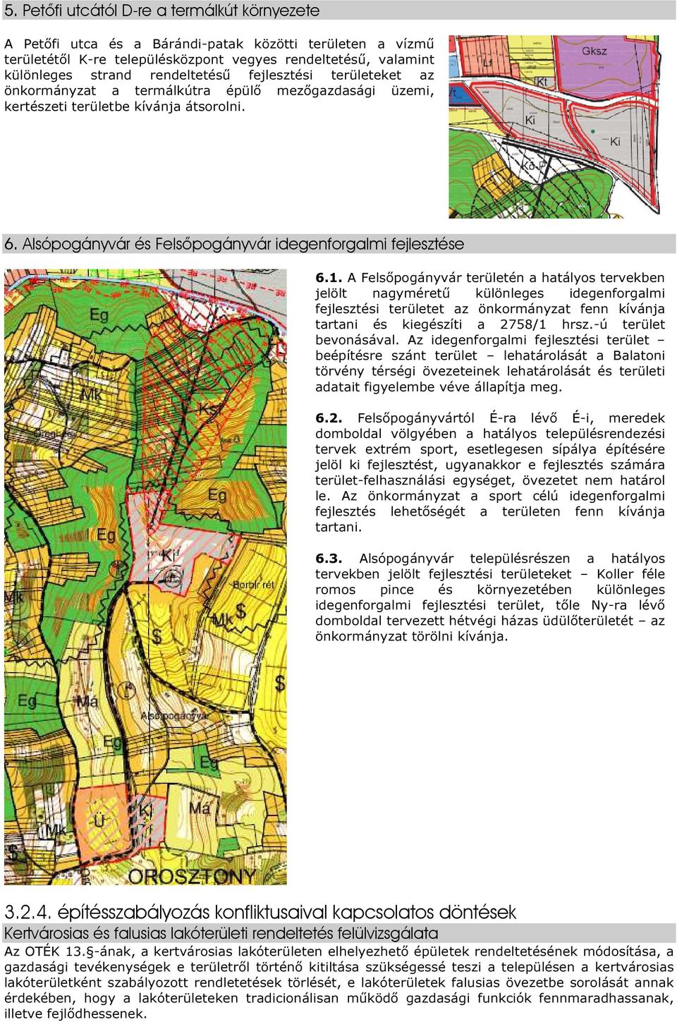 A Felsőpogányvár területén a hatályos tervekben jelölt nagyméretű különleges idegenforgalmi fejlesztési területet az önkormányzat fenn kívánja tartani és kiegészíti a 2758/1 hrsz.