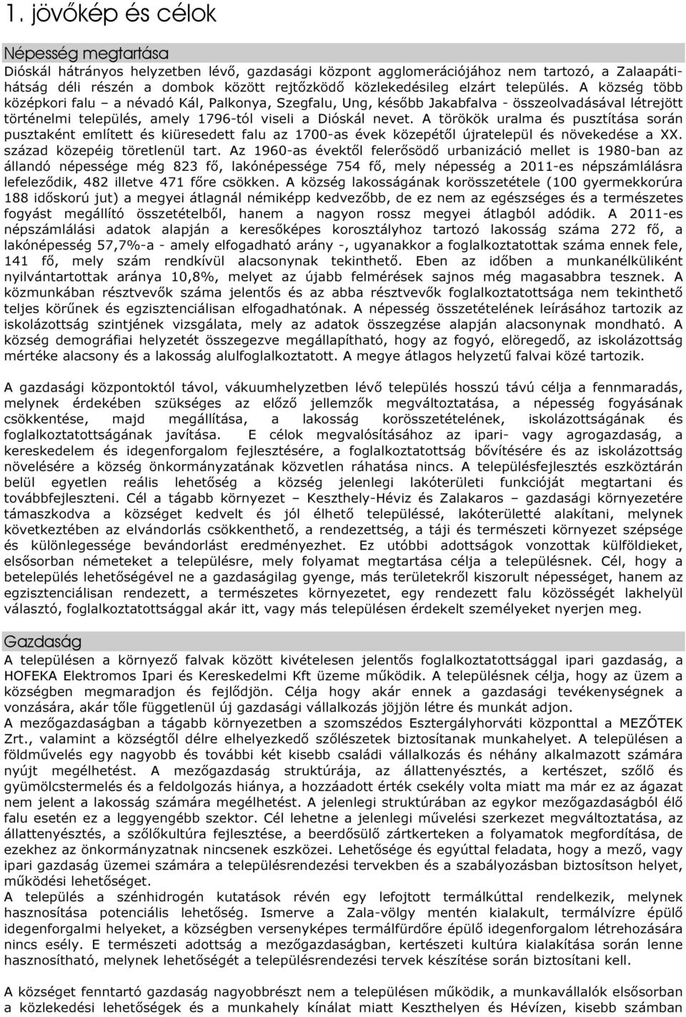 A törökök uralma és pusztítása során pusztaként említett és kiüresedett falu az 1700-as évek közepétől újratelepül és növekedése a XX. század közepéig töretlenül tart.