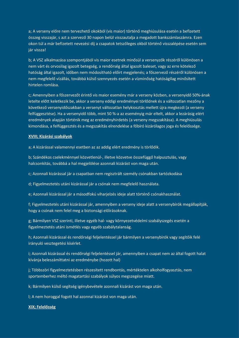 b; A VSZ alkalmazása szempontjából vis maior esetnek minősül a versenyzők részéről különösen a nem várt és orvosilag igazolt betegség, a rendőrség által igazolt baleset, vagy az erre kötelező hatóság