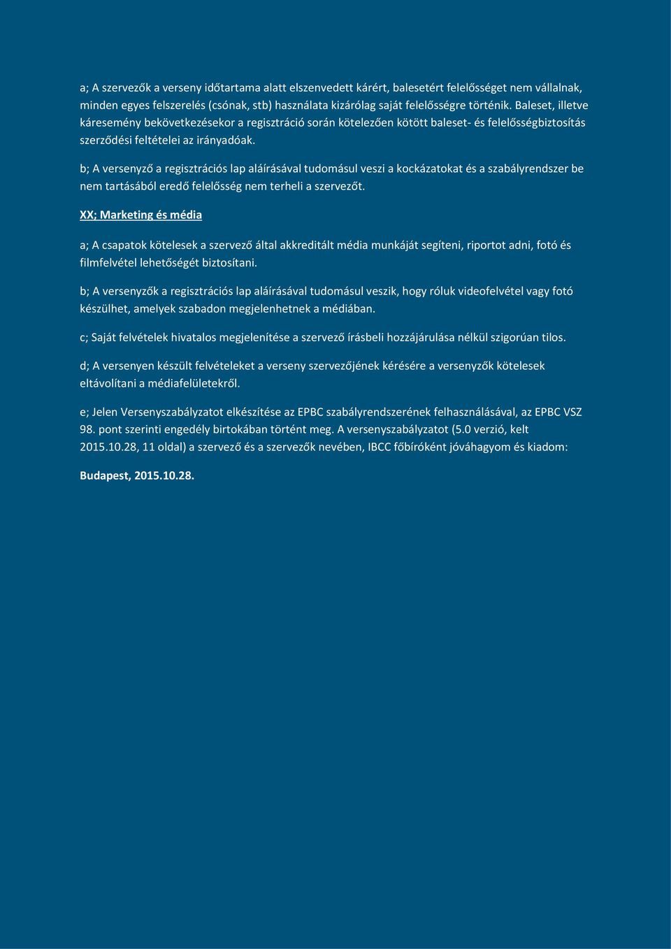 b; A versenyző a regisztrációs lap aláírásával tudomásul veszi a kockázatokat és a szabályrendszer be nem tartásából eredő felelősség nem terheli a szervezőt.