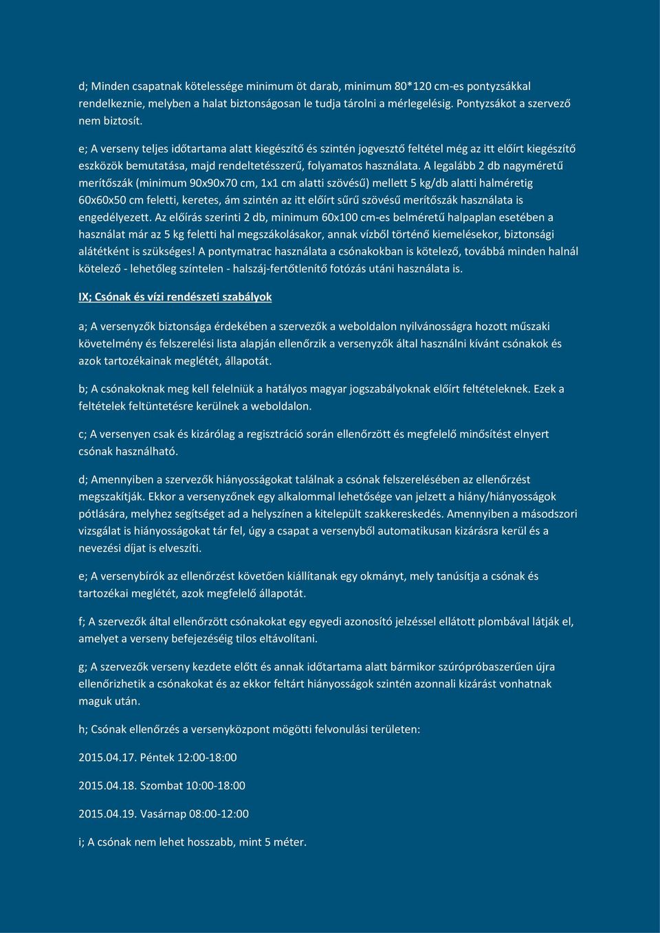 A legalább 2 db nagyméretű merítőszák (minimum 90x90x70 cm, 1x1 cm alatti szövésű) mellett 5 kg/db alatti halméretig 60x60x50 cm feletti, keretes, ám szintén az itt előírt sűrű szövésű merítőszák