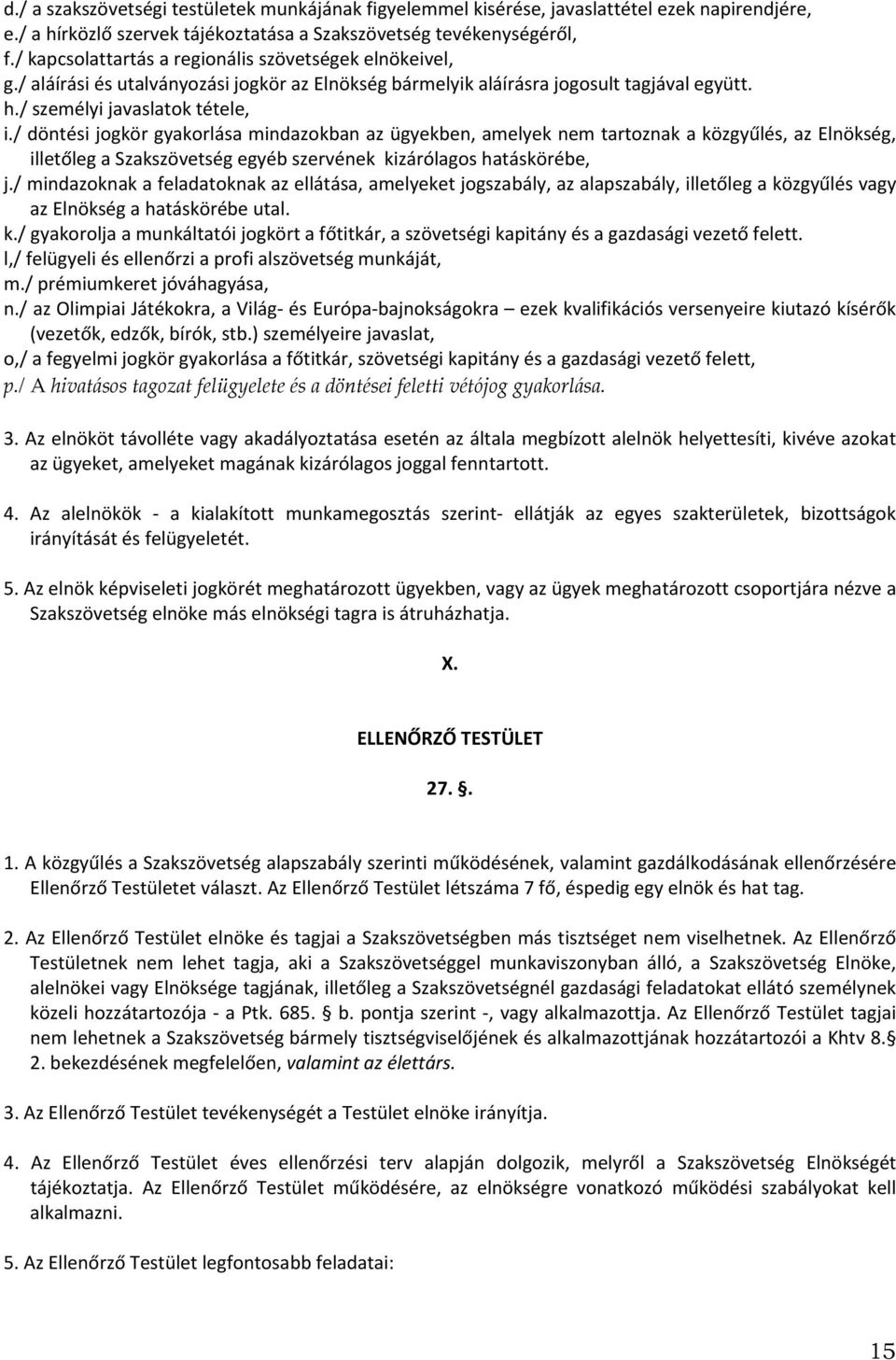 / döntési jogkör gyakorlása mindazokban az ügyekben, amelyek nem tartoznak a közgyűlés, az Elnökség, illetőleg a Szakszövetség egyéb szervének kizárólagos hatáskörébe, j.