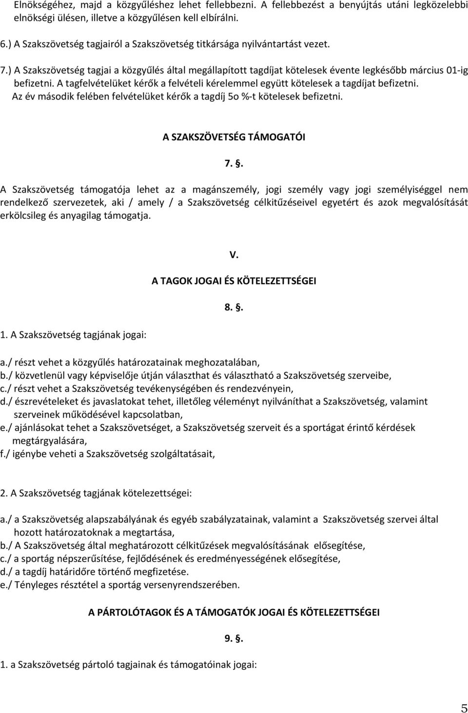 A tagfelvételüket kérők a felvételi kérelemmel együtt kötelesek a tagdíjat befizetni. Az év második felében felvételüket kérők a tagdíj 5o % t kötelesek befizetni. A SZAKSZÖVETSÉG TÁMOGATÓI 7.