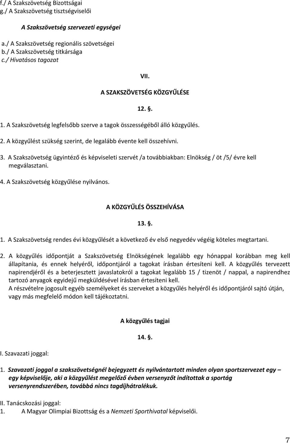 3. A Szakszövetség ügyintéző és képviseleti szervét /a továbbiakban: Elnökség / öt /5/ évre kell megválasztani. 4. A Szakszövetség közgyűlése nyilvános. A KÖZGYŰLÉS ÖSSZEHÍVÁSA 13