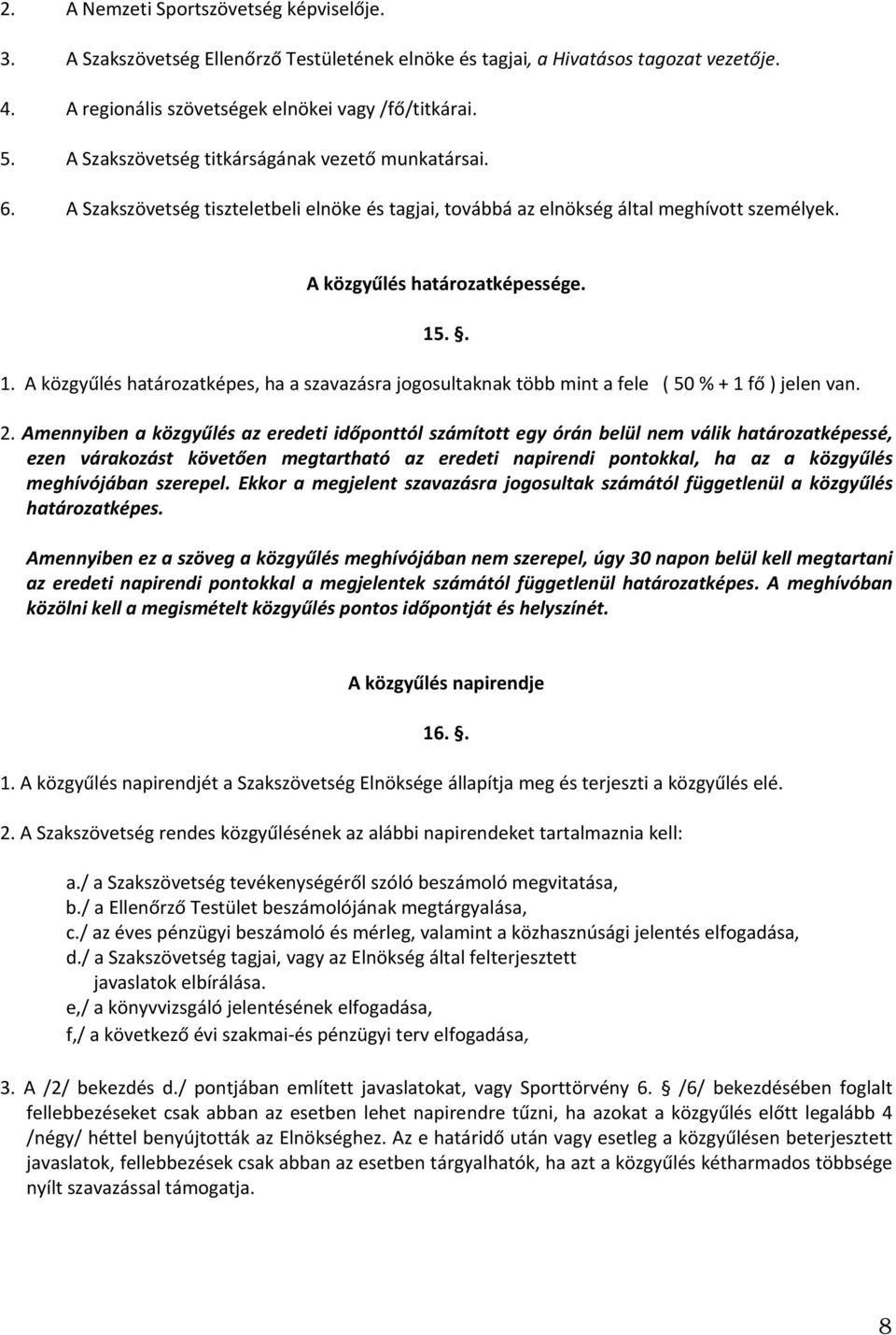 .. 1. A közgyűlés határozatképes, ha a szavazásra jogosultaknak több mint a fele ( 50 % + 1 fő ) jelen van. 2.