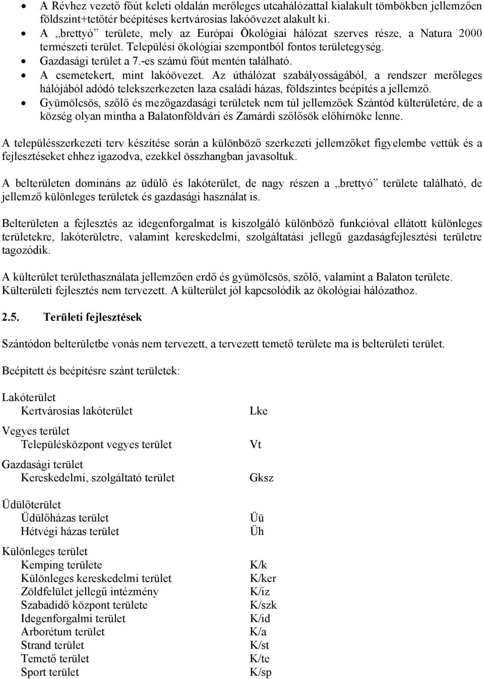 -es számú fő mentén található. A csemetekert, mint lakóövezet. Az hálózat szabályosságából, a rendszer merőleges hálójából adódó telekszerkezeten laza családi házas, földszintes beépítés a jellemző.