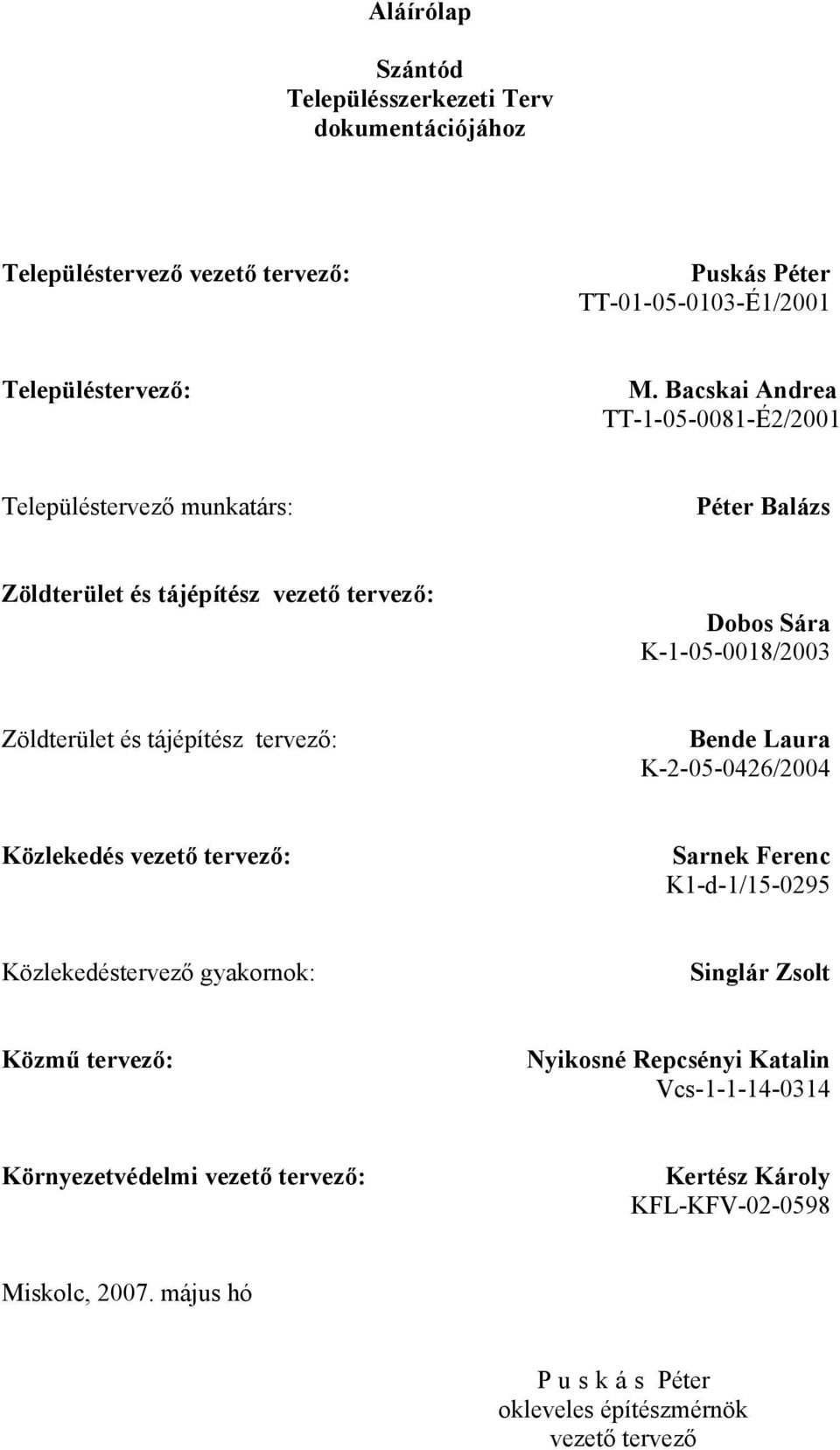 tájépítész tervező: Bende Laura K-2-05-0426/2004 Közlekedés vezető tervező: Sarnek Ferenc K1-d-1/15-0295 Közlekedéstervező gyakornok: Singlár Zsolt Közmű tervező: