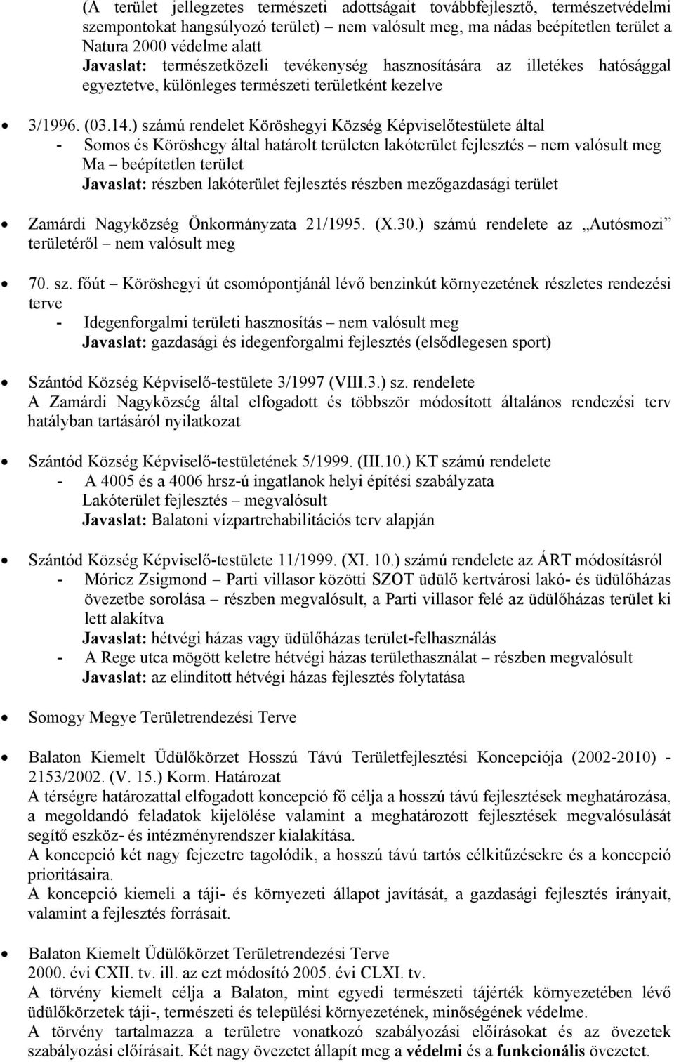 ) számú rendelet Köröshegyi Község Képviselőtestülete által - Somos és Köröshegy által határolt területen lakóterület fejlesztés nem valósult meg Ma beépítetlen terület Javaslat: részben lakóterület