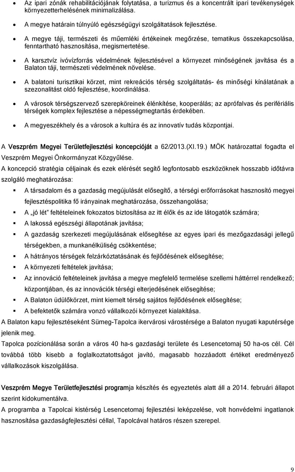 A karsztvíz ivóvízforrás védelmének fejlesztésével a környezet minőségének javítása és a Balaton táji, természeti védelmének növelése.