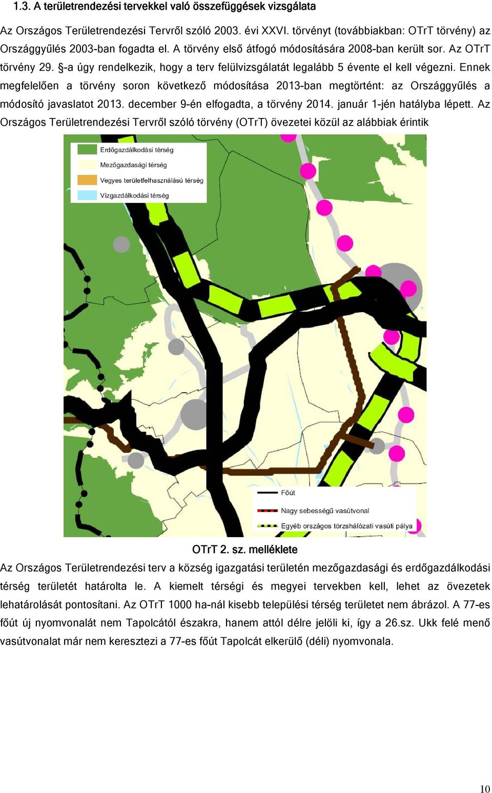 nnek megfelelően a törvény soron következő módosítása 2013-ban megtörtént: az Országgyűlés a módosító javaslatot 2013. december 9-én elfogadta, a törvény 2014. január 1-jén hatályba lépett.