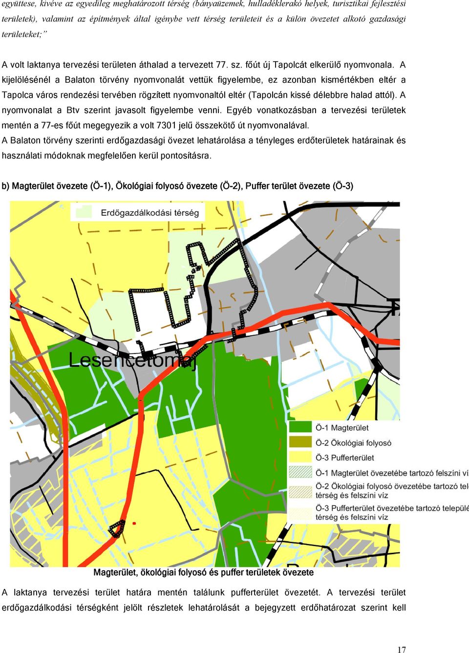 A kijelölésénél a Balaton törvény nyomvonalát vettük figyelembe, ez azonban kismértékben eltér a Tapolca város rendezési tervében rögzített nyomvonaltól eltér (Tapolcán kissé délebbre halad attól).