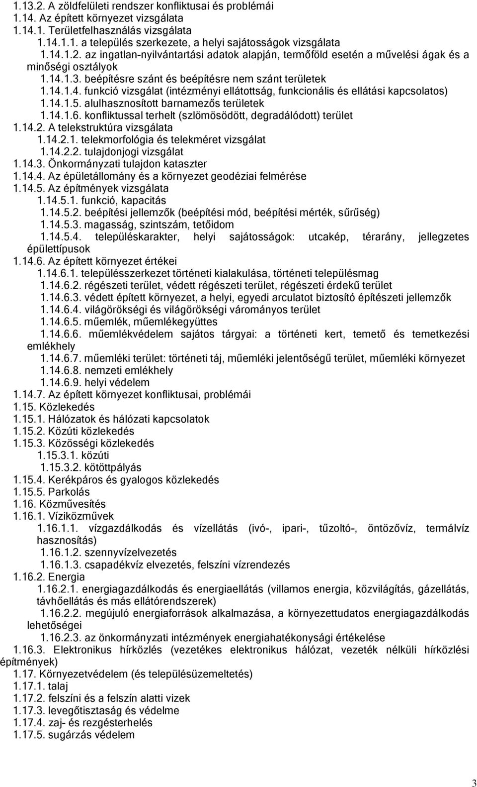 14.1.5. alulhasznosított barnamezős területek 1.14.1.6. konfliktussal terhelt (szlömösödött, degradálódott) terület 1.14.2. A telekstruktúra vizsgálata 1.14.2.1. telekmorfológia és telekméret vizsgálat 1.