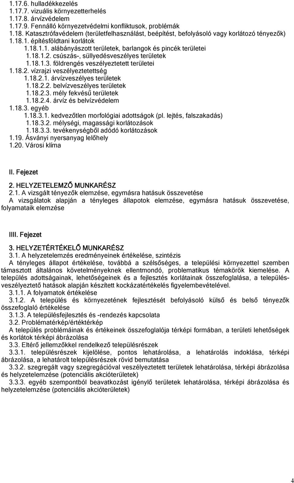 csúszás-, süllyedésveszélyes területek 1.18.1.3. földrengés veszélyeztetett területei 1.18.2. vízrajzi veszélyeztetettség 1.18.2.1. árvízveszélyes területek 1.18.2.2. belvízveszélyes területek 1.18.2.3. mély fekvésű területek 1.