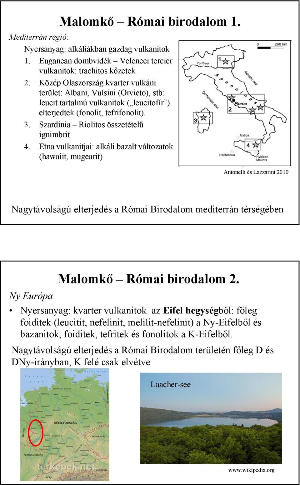 Etna vulkanitjai: alkáli bazalt változatok (hawaiit, mugearit) Antonelli és Lazzarini 2010 Nagytávolságú elterjedés a Római Birodalom mediterrán térségében Malomkő Római birodalom 2.