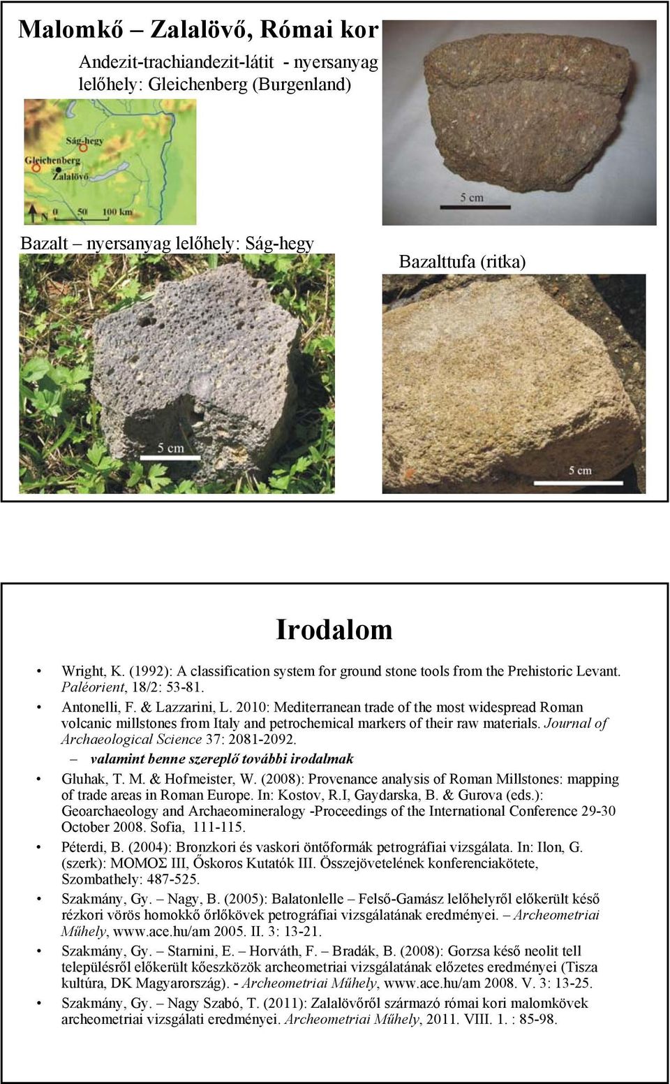 2010: Mediterranean trade of the most widespread Roman volcanic millstones from Italy and petrochemical markers of their raw materials. Journal of Archaeological Science 37: 2081-2092.