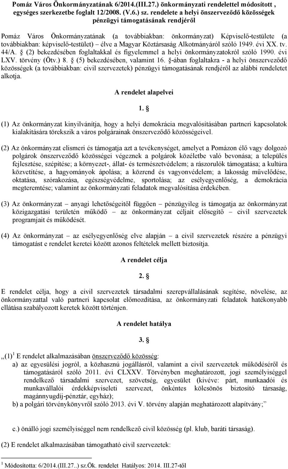 Magyar Köztársaság Alkotmányáról szóló 1949. évi XX. tv. 44/A. (2) bekezdésében foglaltakkal és figyelemmel a helyi önkormányzatokról szóló 1990. évi LXV. törvény (Ötv.) 8.