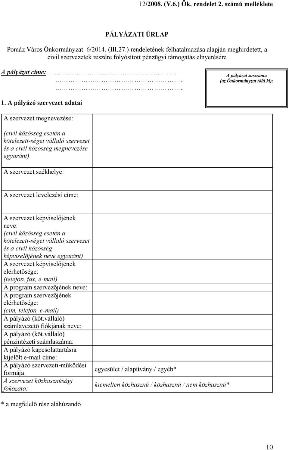 A pályázó szervezet adatai A szervezet megnevezése: (civil közösség esetén a kötelezett-séget vállaló szervezet és a civil közösség megnevezése egyaránt) A szervezet székhelye: A szervezet levelezési