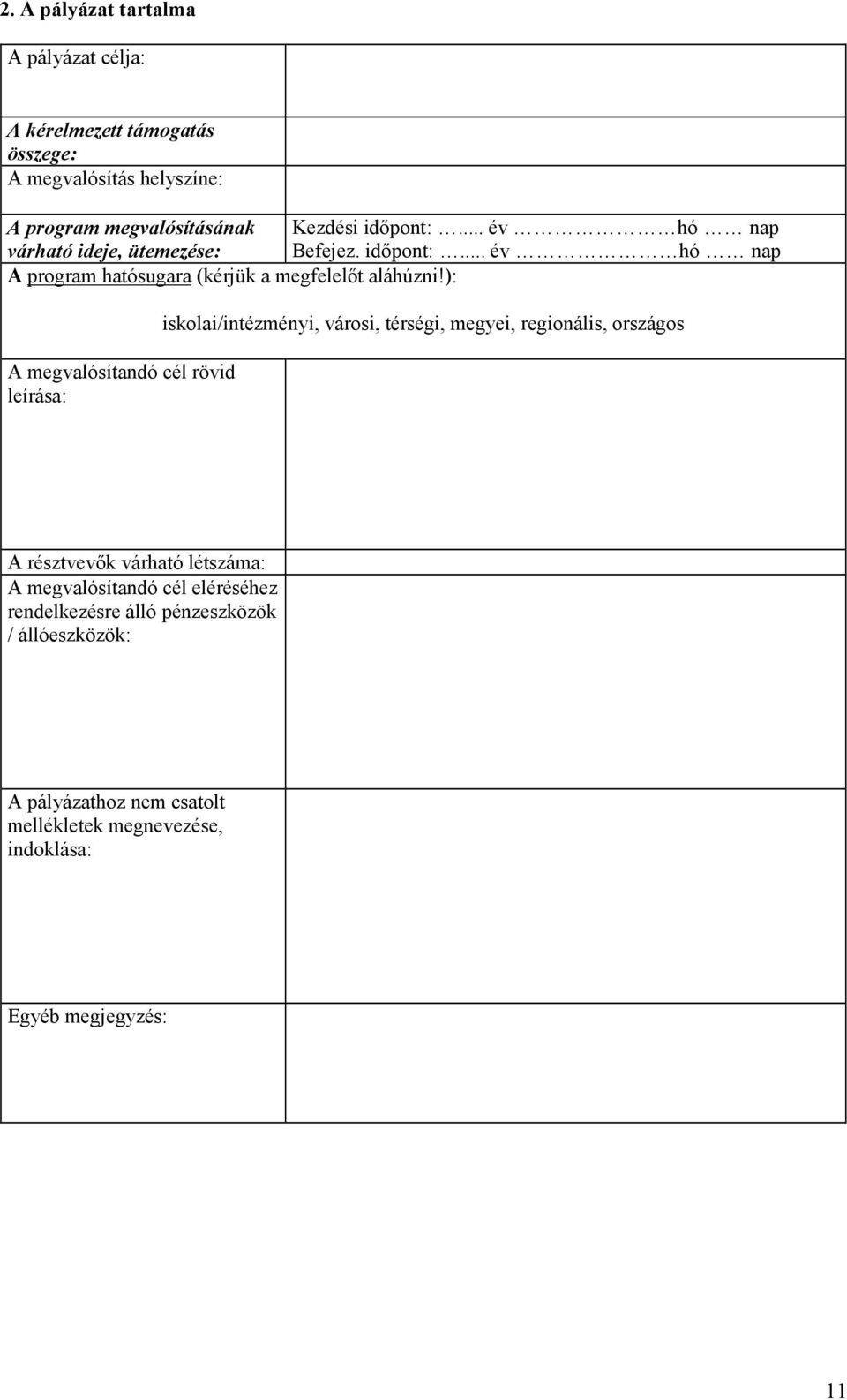 ): A megvalósítandó cél rövid leírása: iskolai/intézményi, városi, térségi, megyei, regionális, országos A résztvevık várható létszáma: A