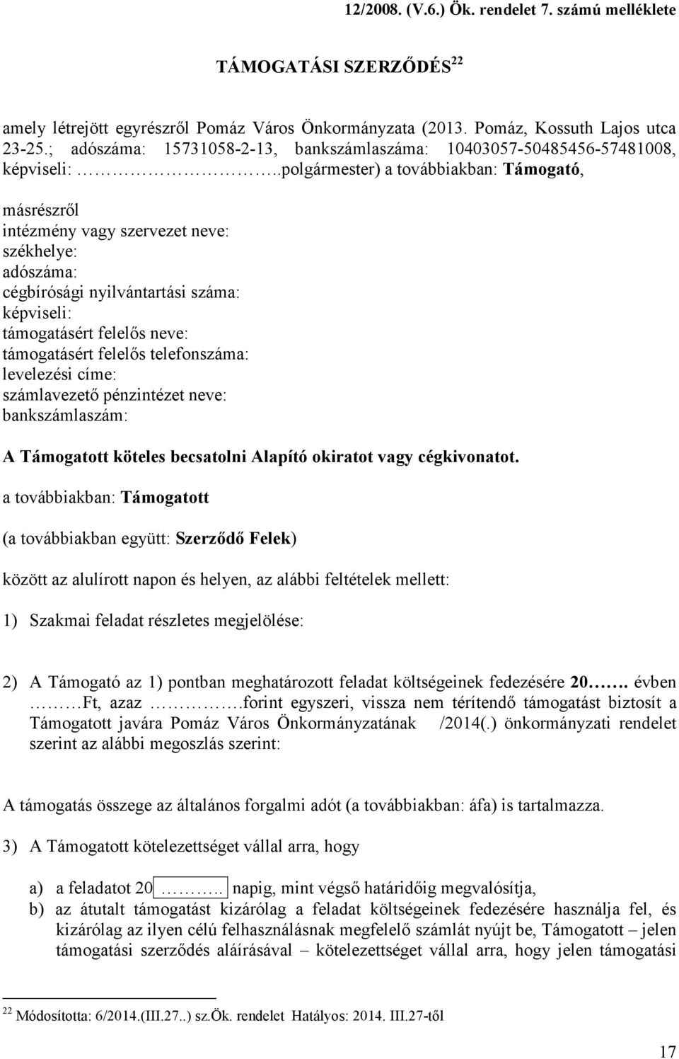 .polgármester) a továbbiakban: Támogató, másrészrıl intézmény vagy szervezet neve: székhelye: adószáma: cégbírósági nyilvántartási száma: képviseli: támogatásért felelıs neve: támogatásért felelıs