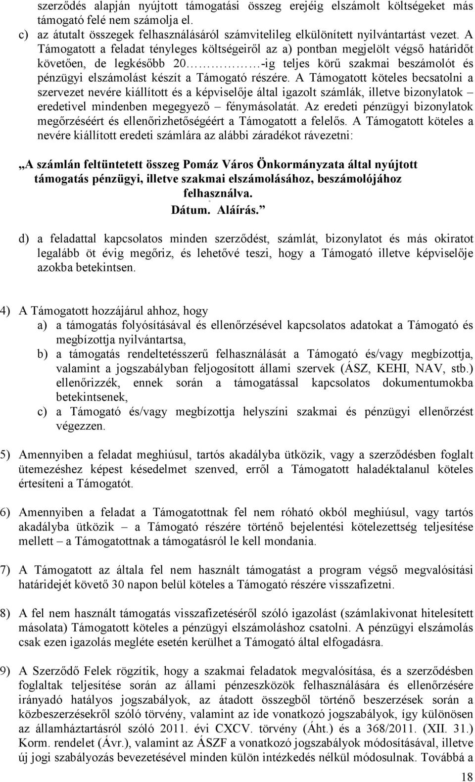 A Támogatott köteles becsatolni a szervezet nevére kiállított és a képviselıje által igazolt számlák, illetve bizonylatok eredetivel mindenben megegyezı fénymásolatát.