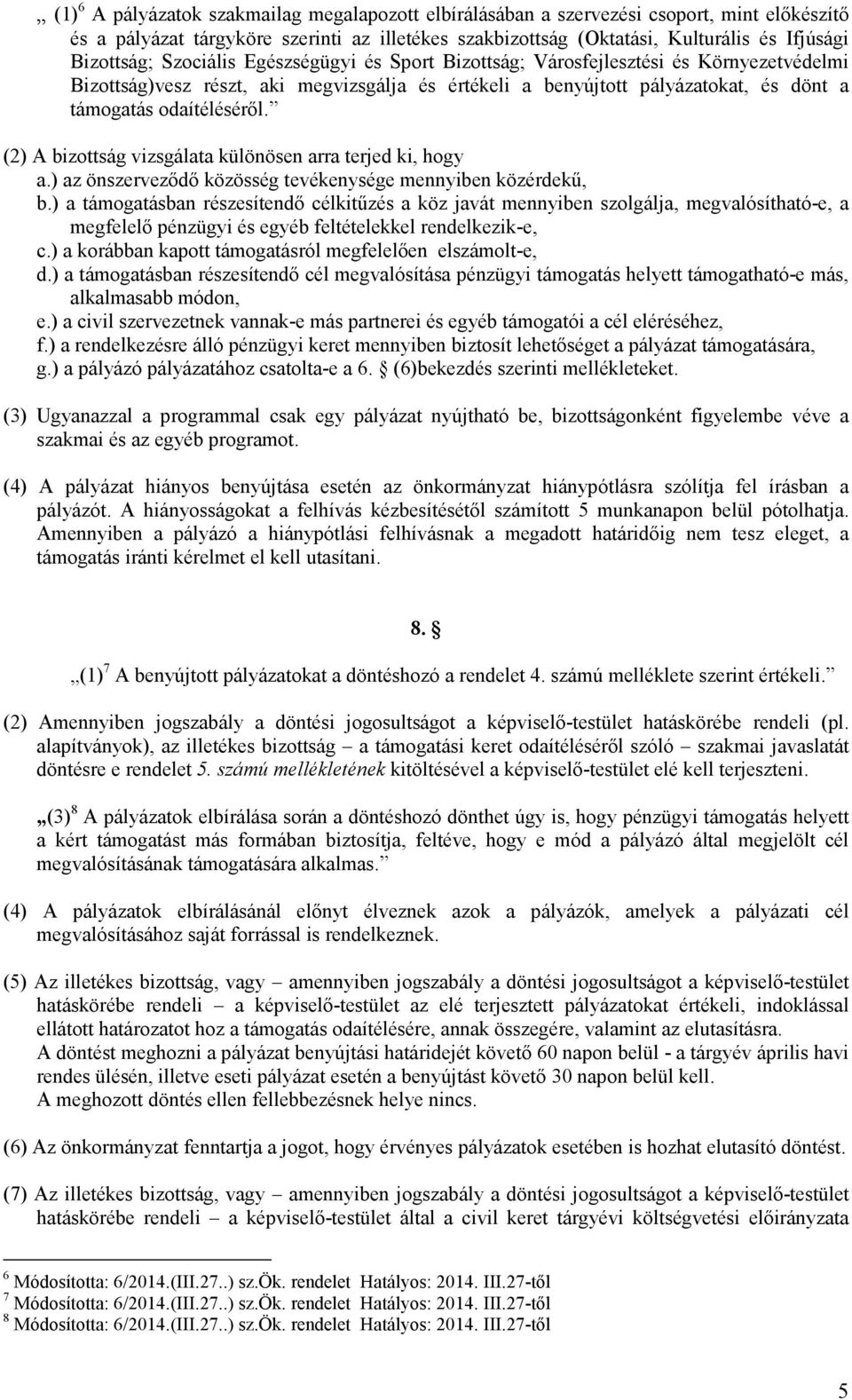 (2) A bizottság vizsgálata különösen arra terjed ki, hogy a.) az önszervezıdı közösség tevékenysége mennyiben közérdekő, b.